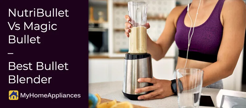 NutriBullet Vs Magic Bullet – Best Bullet Blender