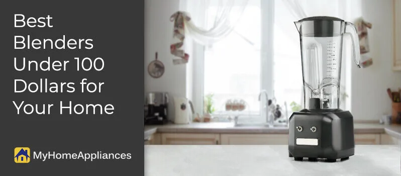 Best Blenders Under 100 Dollars for Your Home